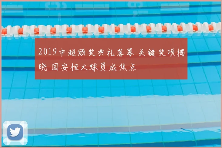 2019中超颁奖典礼落幕 关键奖项揭晓 国安恒大球员成焦点