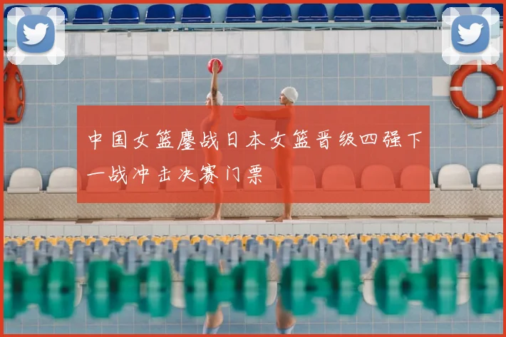 中国女篮鏖战日本女篮晋级四强下一战冲击决赛门票