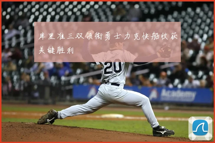 库里准三双领衔勇士力克快船收获关键胜利