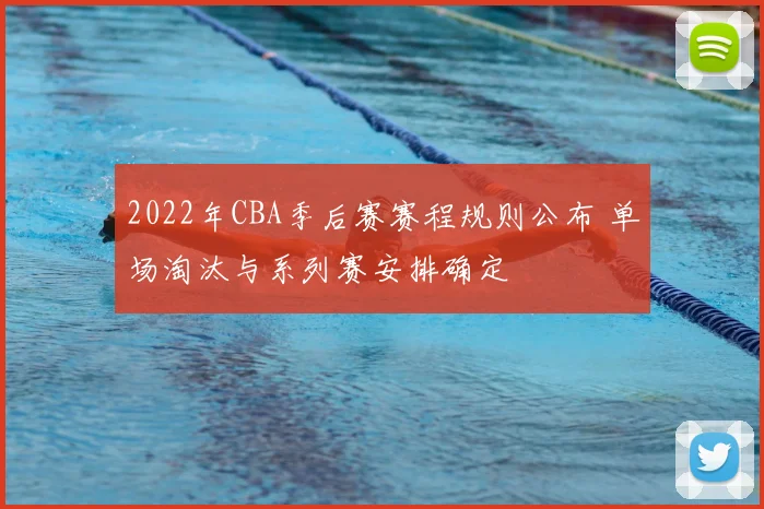 2022年CBA季后赛赛程规则公布 单场淘汰与系列赛安排确定