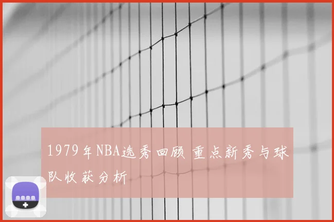 1979年NBA选秀回顾 重点新秀与球队收获分析
