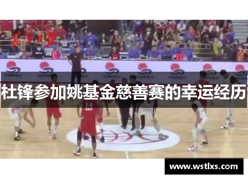 杜锋参加姚基金慈善赛的幸运经历